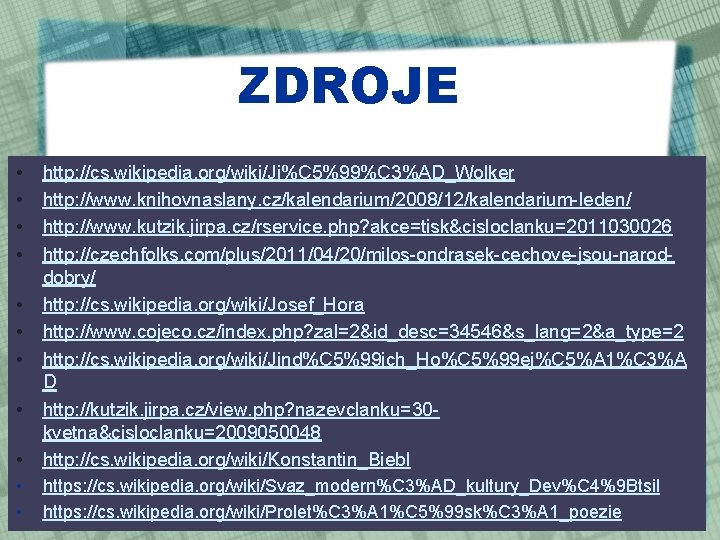 ZDROJE • • • http: //cs. wikipedia. org/wiki/Ji%C 5%99%C 3%AD_Wolker http: //www. knihovnaslany. cz/kalendarium/2008/12/kalendarium-leden/