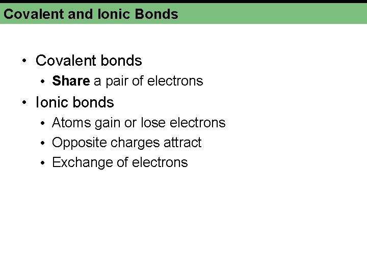 Covalent and Ionic Bonds • Covalent bonds • Share a pair of electrons •