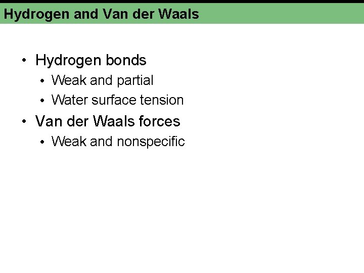 Hydrogen and Van der Waals • Hydrogen bonds • Weak and partial • Water