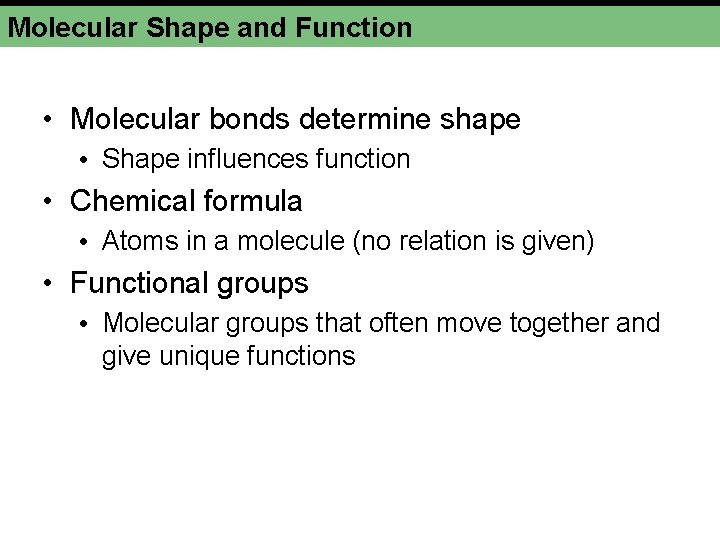 Molecular Shape and Function • Molecular bonds determine shape • Shape influences function •