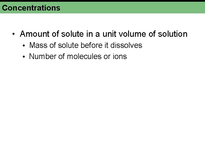 Concentrations • Amount of solute in a unit volume of solution • Mass of