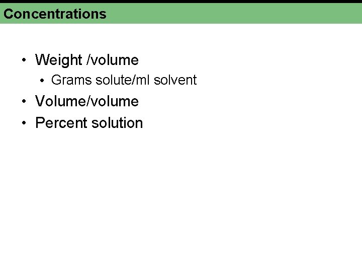 Concentrations • Weight /volume • Grams solute/ml solvent • Volume/volume • Percent solution 