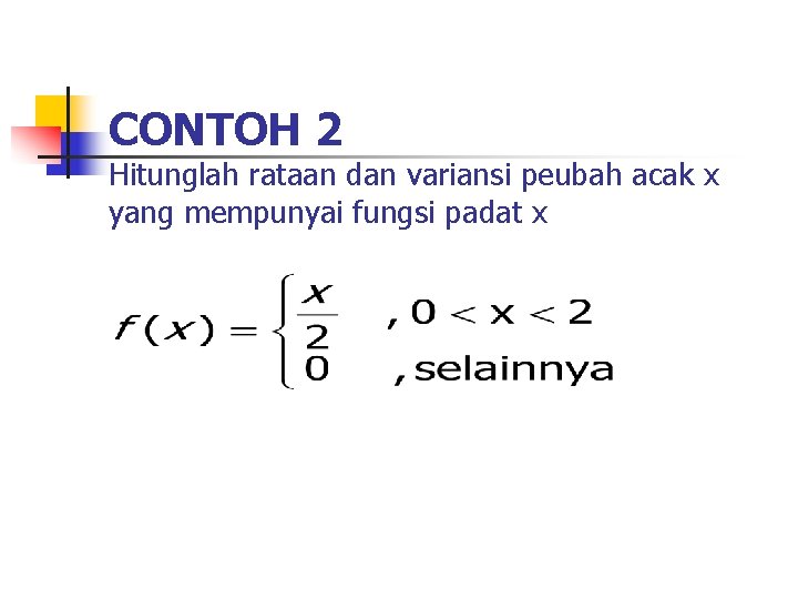 CONTOH 2 Hitunglah rataan dan variansi peubah acak x yang mempunyai fungsi padat x