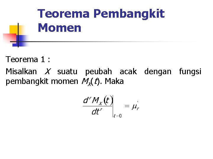 Teorema Pembangkit Momen Teorema 1 : Misalkan X suatu peubah acak dengan fungsi pembangkit