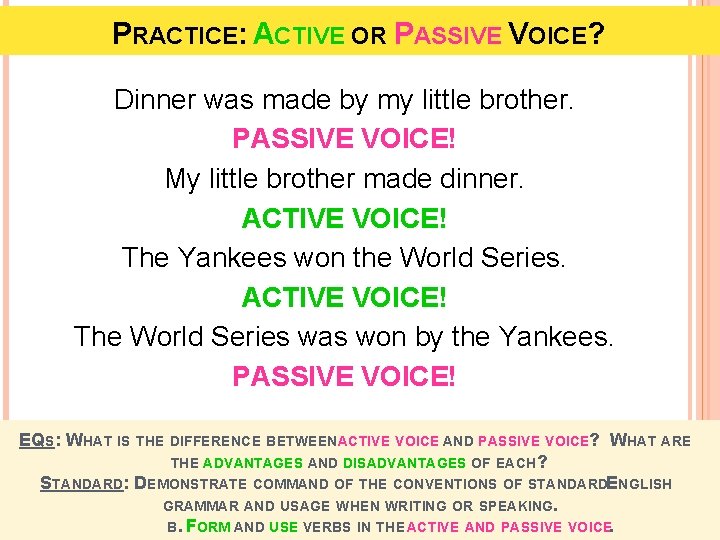 PRACTICE: ACTIVE OR PASSIVE VOICE? Dinner was made by my little brother. PASSIVE VOICE!