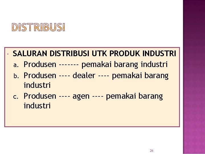  SALURAN DISTRIBUSI UTK PRODUK INDUSTRI a. Produsen ------- pemakai barang industri b. Produsen