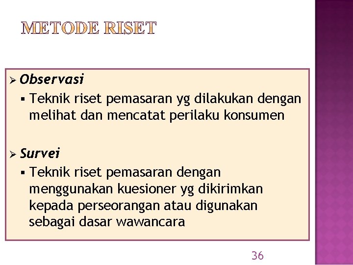 Ø Observasi § Teknik riset pemasaran yg dilakukan dengan melihat dan mencatat perilaku konsumen