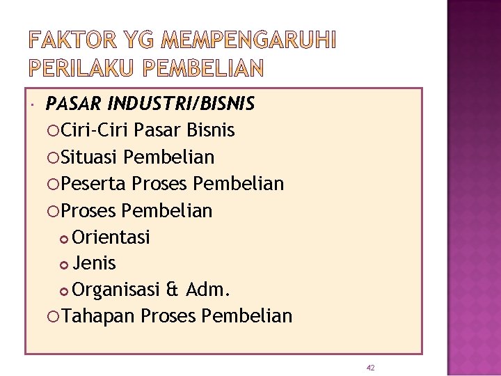  PASAR INDUSTRI/BISNIS Ciri-Ciri Pasar Bisnis Situasi Pembelian Peserta Proses Pembelian Orientasi Jenis Organisasi