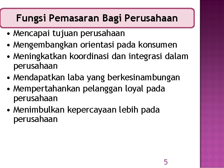 Fungsi Pemasaran Bagi Perusahaan • Mencapai tujuan perusahaan • Mengembangkan orientasi pada konsumen •