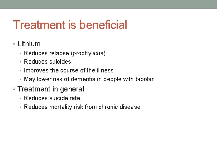 Treatment is beneficial • Lithium • Reduces relapse (prophylaxis) • Reduces suicides • Improves