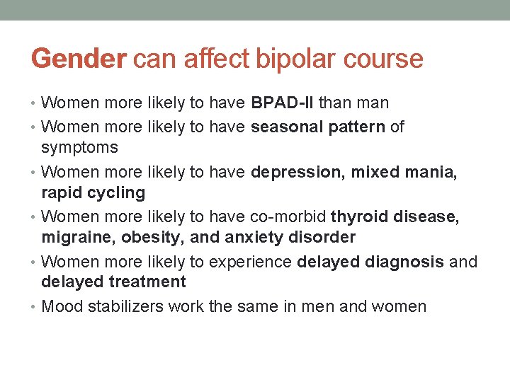 Gender can affect bipolar course • Women more likely to have BPAD-II than man