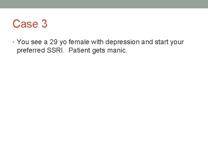 Case 3 • You see a 29 yo female with depression and start your