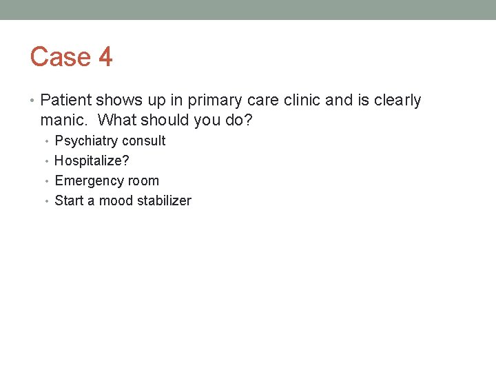 Case 4 • Patient shows up in primary care clinic and is clearly manic.