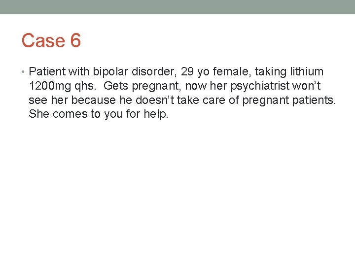 Case 6 • Patient with bipolar disorder, 29 yo female, taking lithium 1200 mg