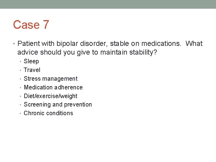 Case 7 • Patient with bipolar disorder, stable on medications. What advice should you