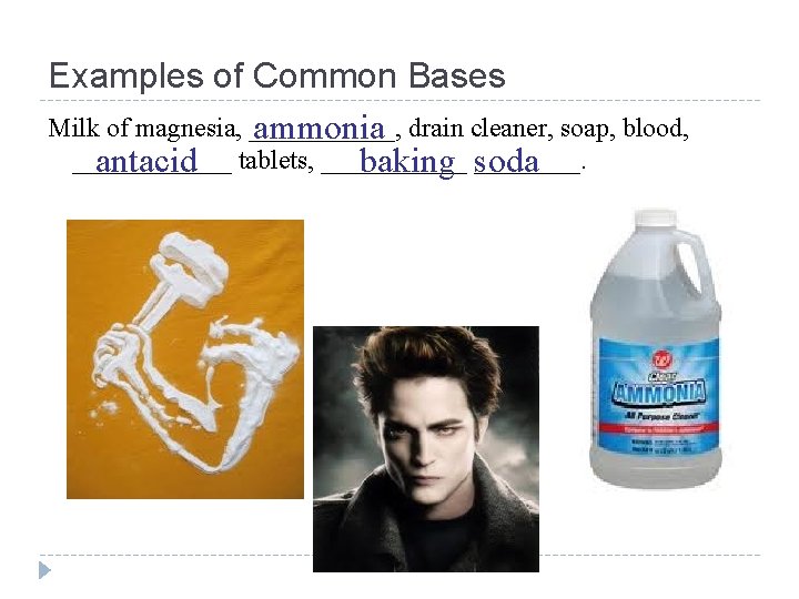 Examples of Common Bases Milk of magnesia, ______, ammonia drain cleaner, soap, blood, ______.