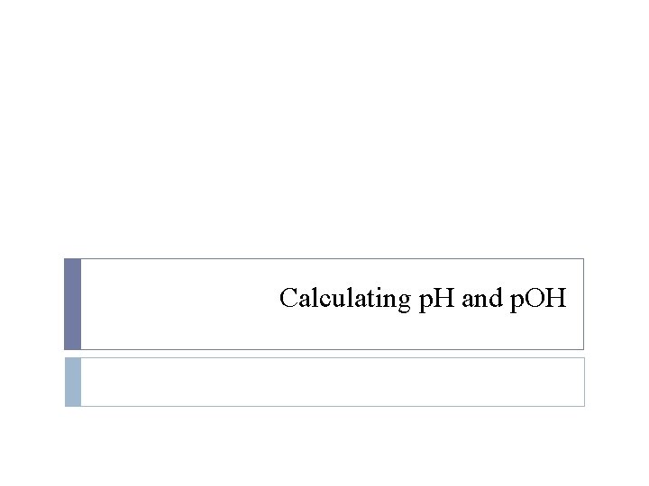 Calculating p. H and p. OH 