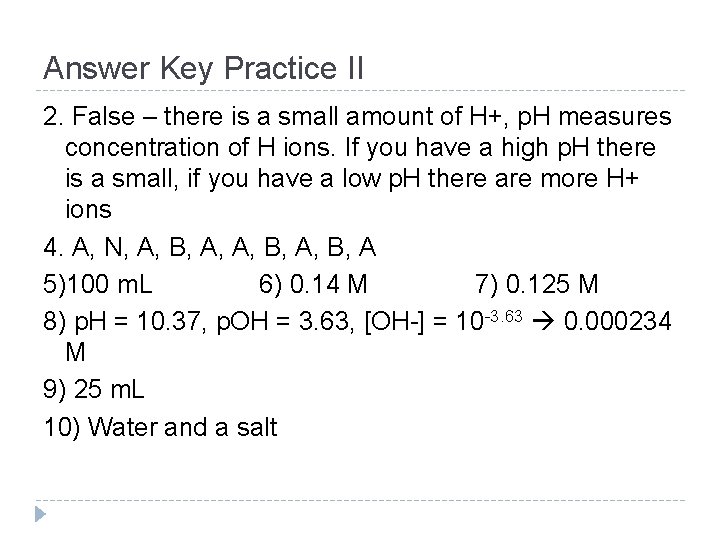 Answer Key Practice II 2. False – there is a small amount of H+,
