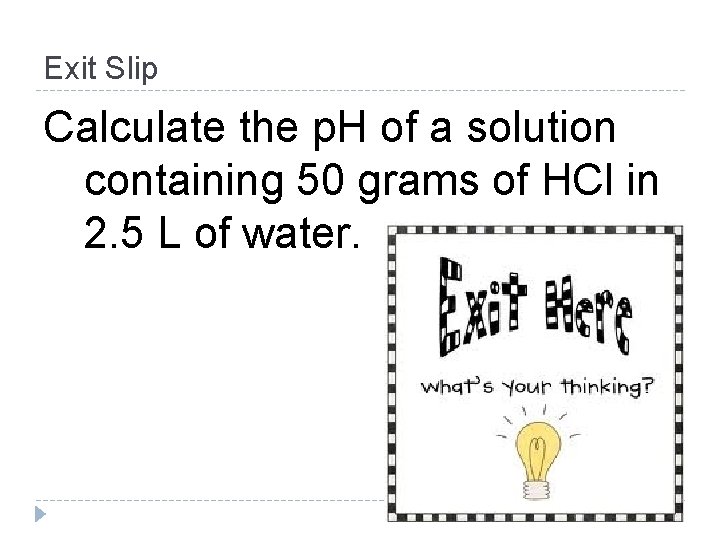 Exit Slip Calculate the p. H of a solution containing 50 grams of HCl