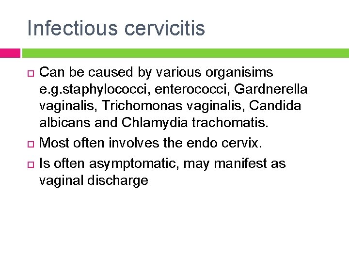 Infectious cervicitis Can be caused by various organisims e. g. staphylococci, enterococci, Gardnerella vaginalis,