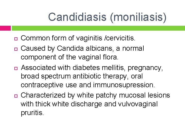 Candidiasis (moniliasis) Common form of vaginitis /cervicitis. Caused by Candida albicans, a normal component