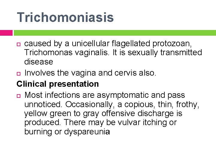 Trichomoniasis caused by a unicellular flagellated protozoan, Trichomonas vaginalis. It is sexually transmitted disease