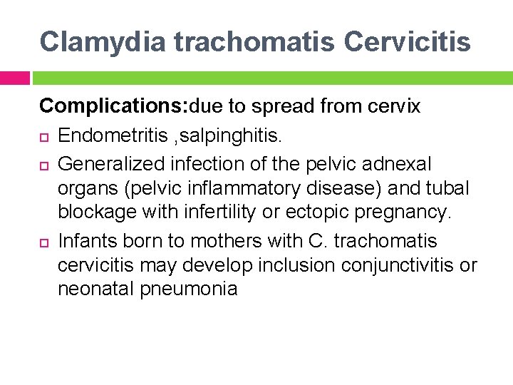 Clamydia trachomatis Cervicitis Complications: due to spread from cervix Endometritis , salpinghitis. Generalized infection
