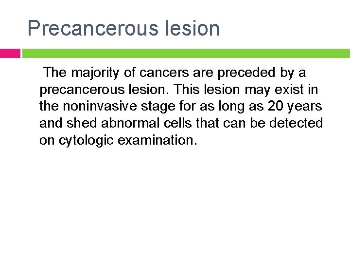 Precancerous lesion The majority of cancers are preceded by a precancerous lesion. This lesion