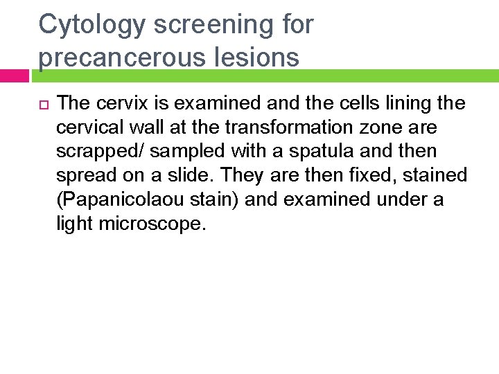 Cytology screening for precancerous lesions The cervix is examined and the cells lining the