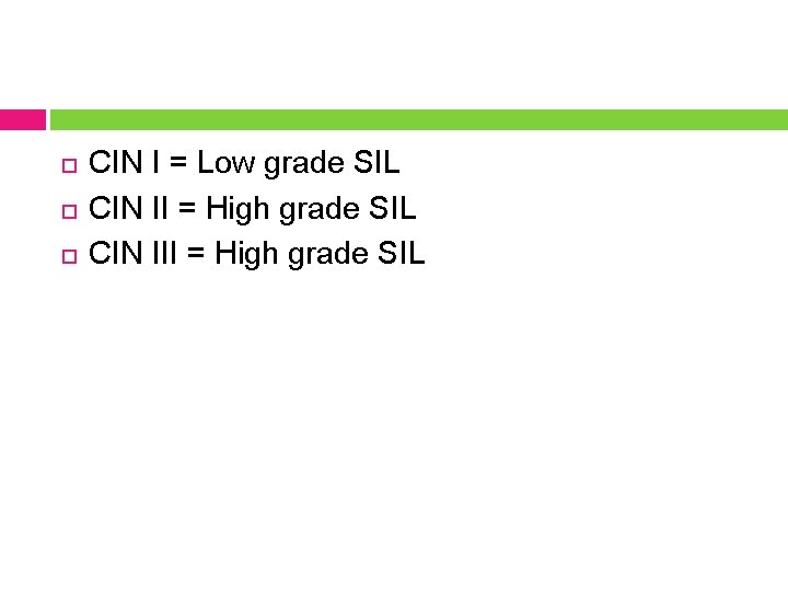  CIN I = Low grade SIL CIN II = High grade SIL CIN