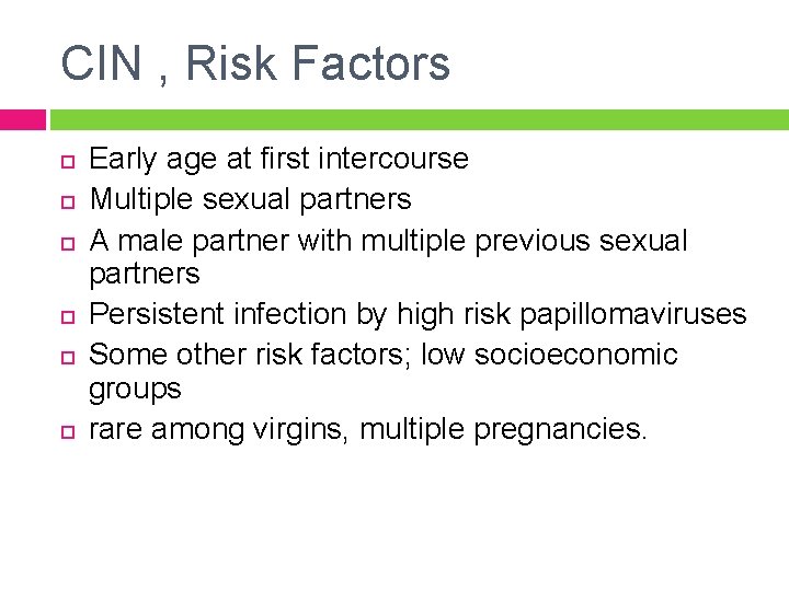 CIN , Risk Factors Early age at first intercourse Multiple sexual partners A male