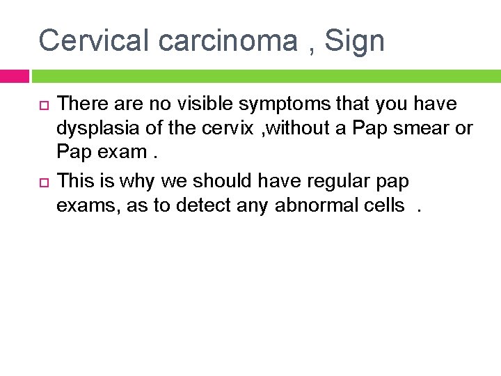 Cervical carcinoma , Sign There are no visible symptoms that you have dysplasia of