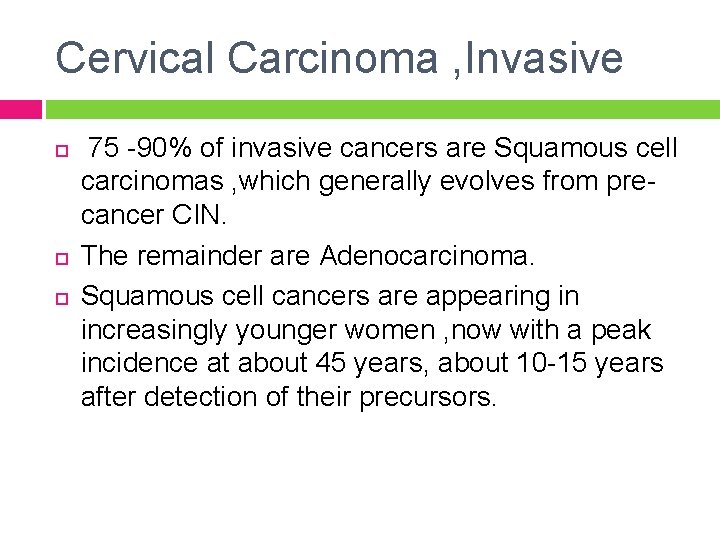 Cervical Carcinoma , Invasive 75 -90% of invasive cancers are Squamous cell carcinomas ,