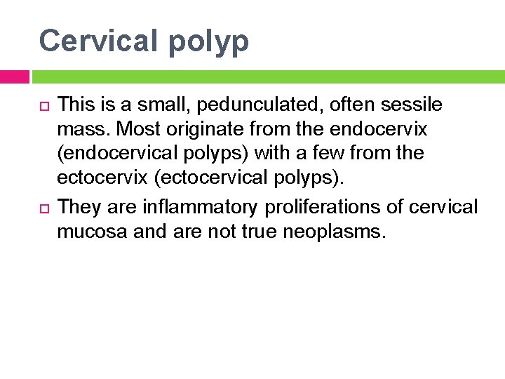 Cervical polyp This is a small, pedunculated, often sessile mass. Most originate from the