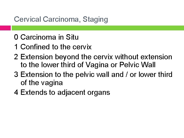 Cervical Carcinoma, Staging 0 Carcinoma in Situ 1 Confined to the cervix 2 Extension