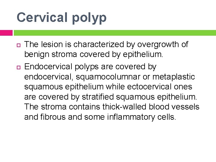 Cervical polyp The lesion is characterized by overgrowth of benign stroma covered by epithelium.