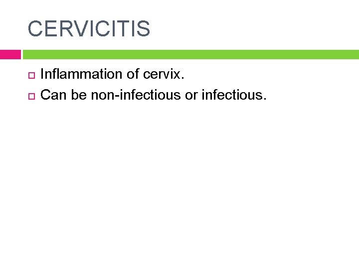 CERVICITIS Inflammation of cervix. Can be non-infectious or infectious. 