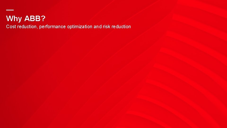 — Why ABB? Cost reduction, performance optimization and risk reduction 
