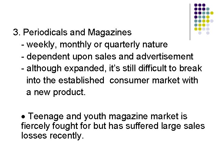 3. Periodicals and Magazines - weekly, monthly or quarterly nature - dependent upon sales