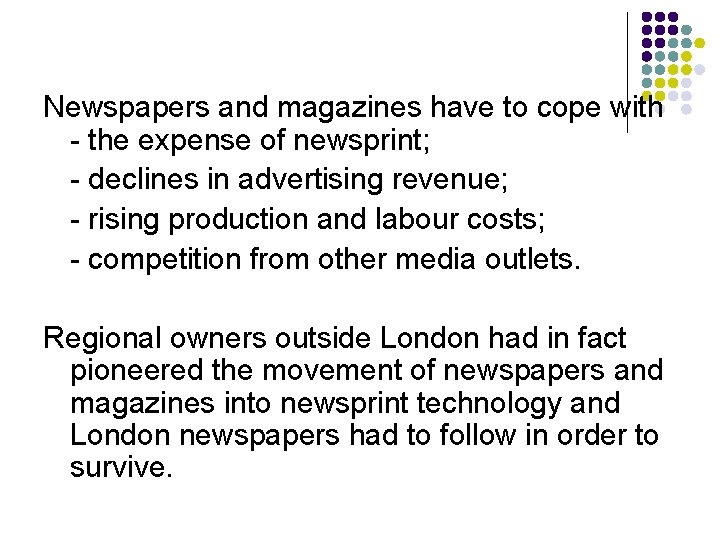 Newspapers and magazines have to cope with - the expense of newsprint; - declines