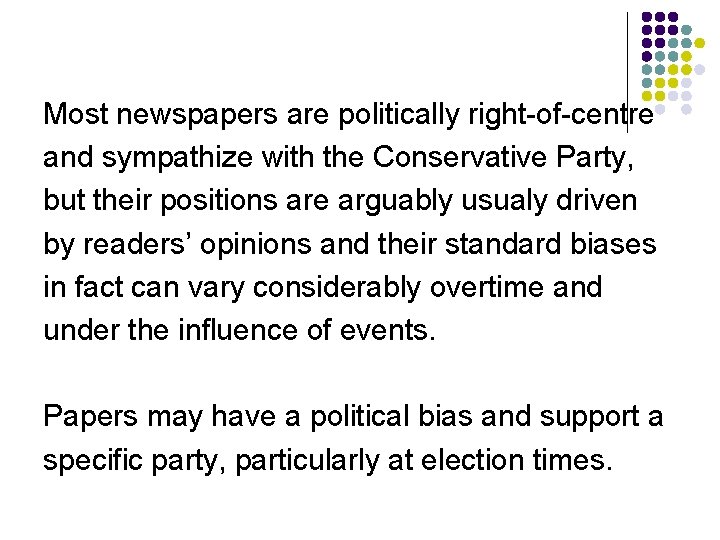 Most newspapers are politically right-of-centre and sympathize with the Conservative Party, but their positions