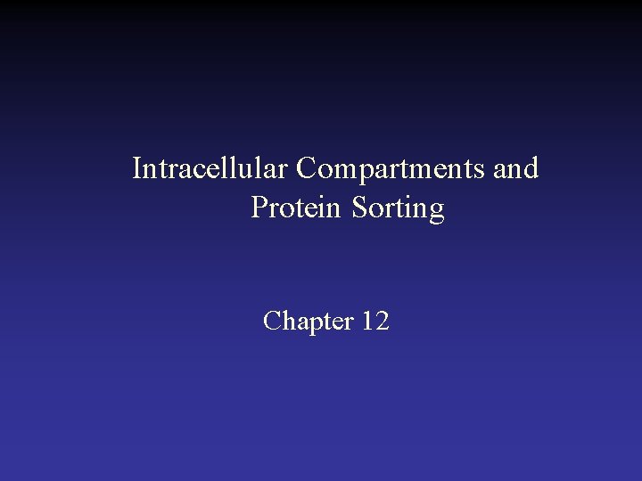 Intracellular Compartments and Protein Sorting Chapter 12 