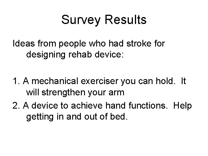Survey Results Ideas from people who had stroke for designing rehab device: 1. A