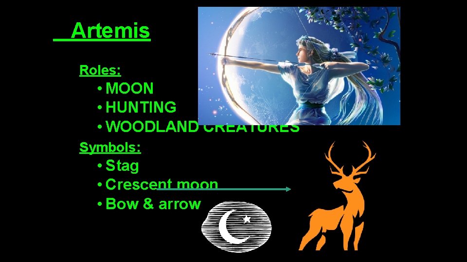 Artemis Roles: • MOON • HUNTING • WOODLAND CREATURES Symbols: • Stag • Crescent