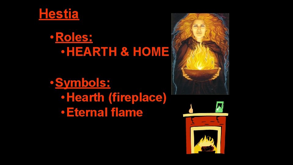 Hestia • Roles: • HEARTH & HOME • Symbols: • Hearth (fireplace) • Eternal