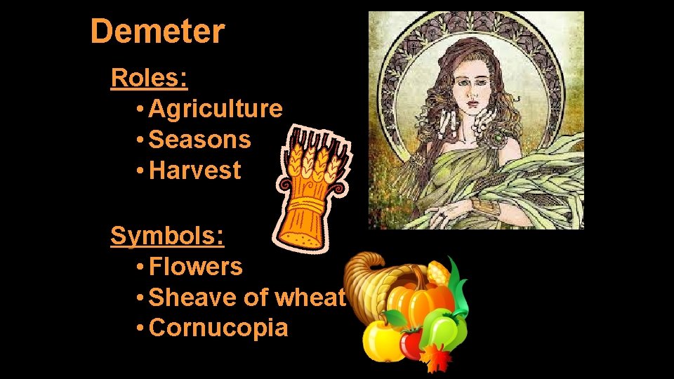 Demeter Roles: • Agriculture • Seasons • Harvest Symbols: • Flowers • Sheave of