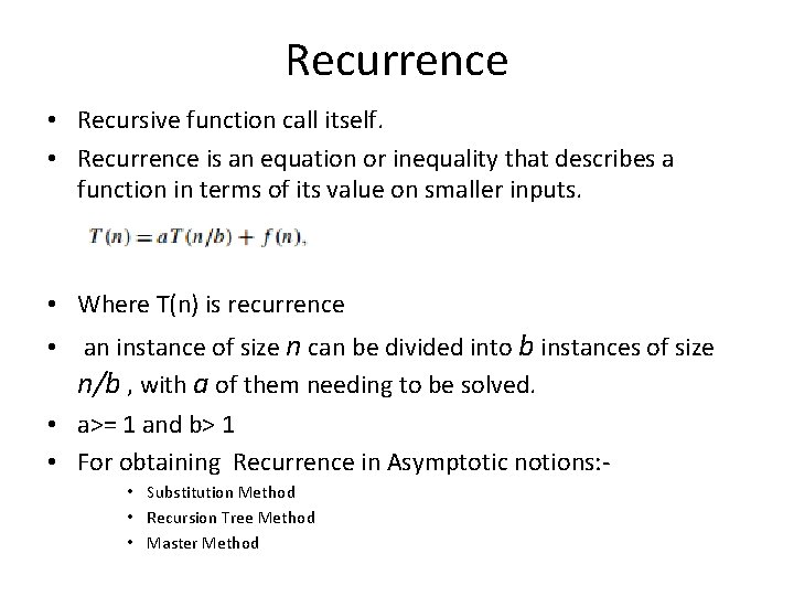 Recurrence • Recursive function call itself. • Recurrence is an equation or inequality that