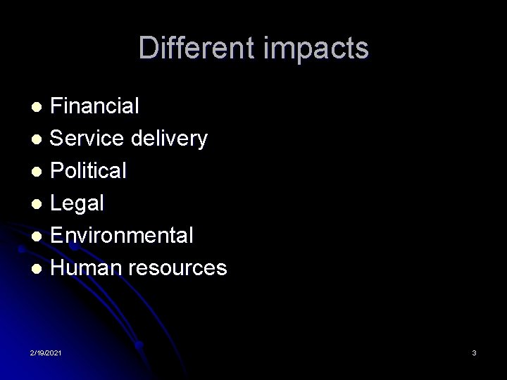 Different impacts Financial l Service delivery l Political l Legal l Environmental l Human