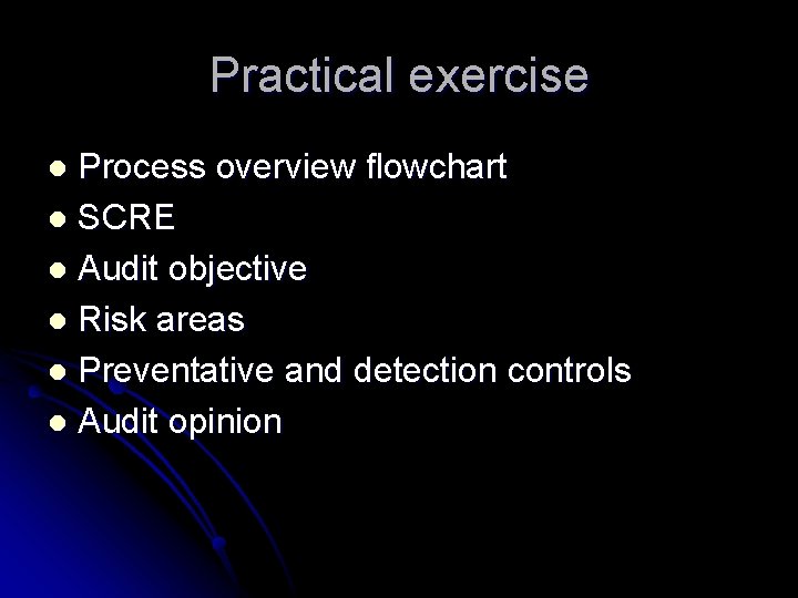 Practical exercise Process overview flowchart l SCRE l Audit objective l Risk areas l