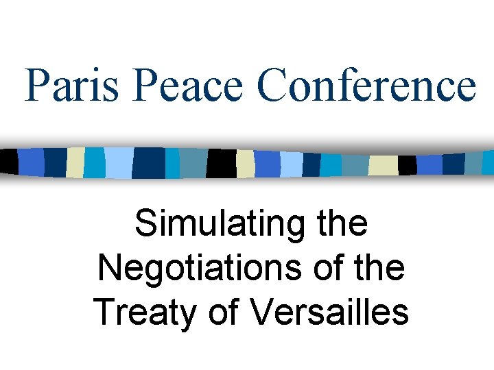 Paris Peace Conference Simulating the Negotiations of the Treaty of Versailles 